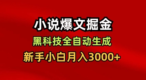 小说爆文掘金,黑科技一键全自动生成,新手小白月入3000+